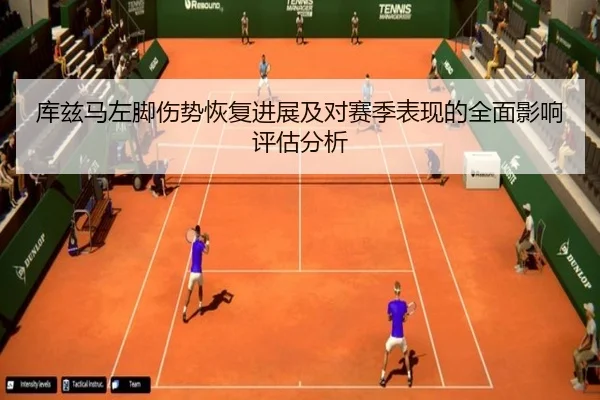 库兹马左脚伤势恢复进展及对赛季表现的全面影响评估分析